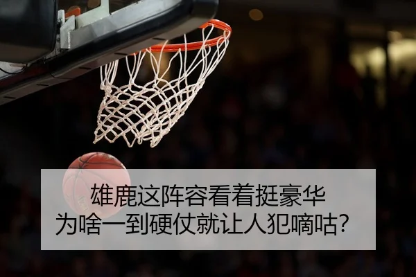 雄鹿这阵容看着挺豪华 为啥一到硬仗就让人犯嘀咕？ - kaiyun