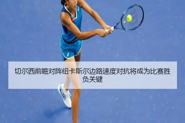 切尔西前瞻对阵纽卡斯尔边路速度对抗将成为比赛胜负关键
