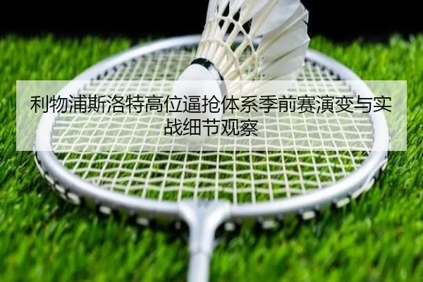 利物浦斯洛特高位逼抢体系季前赛演变与实战细节观察 - kaiyun