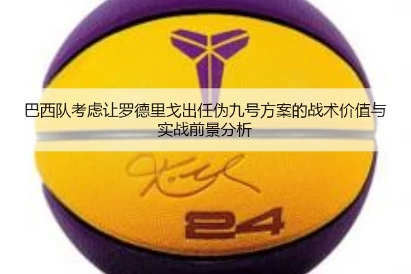 巴西队考虑让罗德里戈出任伪九号方案的战术价值与实战前景分析 - kaiyun