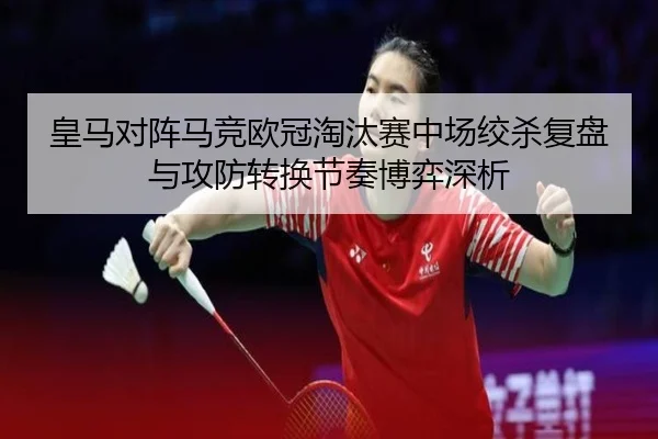 皇马对阵马竞欧冠淘汰赛中场绞杀复盘与攻防转换节奏博弈深析 - kaiyun