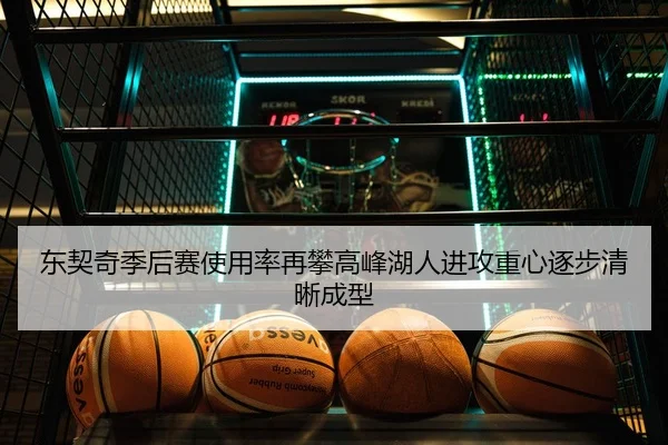 东契奇季后赛使用率再攀高峰湖人进攻重心逐步清晰成型 - kaiyun